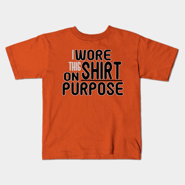 I Wore This Shirt on Purpose - Bold Humor Tee Kids T-Shirt by Fun Funky Designs